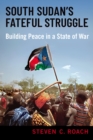 South Sudan's Fateful Struggle : Building Peace in a State of War - eBook