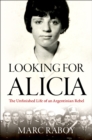 Looking for Alicia : The Unfinished Life of an Argentinian Rebel - eBook