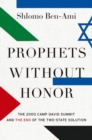 Prophets without Honor : The Untold Story of the 2000 Camp David Summit and the Making of Today's Middle East - Book