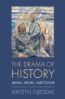 The Drama of History : Ibsen, Hegel, Nietzsche - eBook