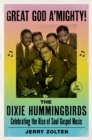 Great God A'Mighty! The Dixie Hummingbirds : Celebrating the Rise of Soul Gospel Music - eBook