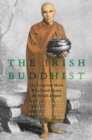 The Irish Buddhist : The Forgotten Monk who Faced Down the British Empire - Book