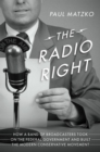 The Radio Right : How a Band of Broadcasters Took on the Federal Government and Built the Modern Conservative Movement - eBook