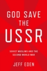 God Save the USSR : Soviet Muslims and the Second World War - Book