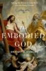 The Embodied God : Seeing the Divine in Luke-Acts and the Early Church - eBook