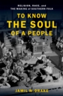 To Know the Soul of a People : Religion, Race, and the Making of Southern Folk - eBook