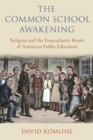 The Common School Awakening : Religion and the Transatlantic Roots of American Public Education - eBook