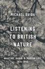 Listening to British Nature : Wartime, Radio, and Modern Life, 1914-1945 - eBook