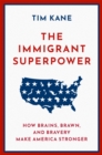 The Immigrant Superpower : How Brains, Brawn, and Bravery Make America Stronger - eBook