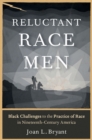 Reluctant Race Men : Black Challenges to the Practice of Race in Nineteenth-Century America - eBook