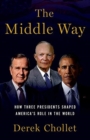 The Middle Way : Three Presidents and the Crisis of American Leadership - Book