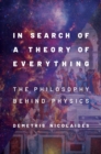 In Search of a Theory of Everything : The Philosophy Behind Physics - eBook