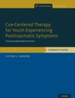 Cue-Centered Therapy for Youth Experiencing Posttraumatic Symptoms : A Structured, Multi-Modal Intervention, Therapist Guide - eBook