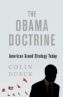 The Obama Doctrine : American Grand Strategy Today - eBook