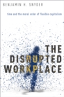 The Disrupted Workplace : Time and the Moral Order of Flexible Capitalism - eBook