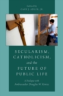 Secularism, Catholicism, and the Future of Public Life : A Dialogue with Ambassador Douglas W. Kmiec - eBook