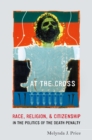 At the Cross : Race, Religion, and Citizenship in the Politics of the Death Penalty - eBook