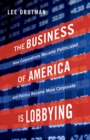 The Business of America is Lobbying : How Corporations Became Politicized and Politics Became More Corporate - eBook