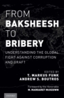 From Baksheesh to Bribery : Understanding the Global Fight Against Corruption and Graft - eBook