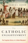 The Catholic Enlightenment : The Forgotten History of a Global Movement - eBook