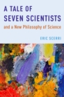 A Tale of Seven Scientists and a New Philosophy of Science - eBook