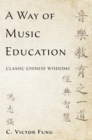 A Way of Music Education : Classic Chinese Wisdoms - eBook