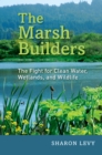 The Marsh Builders : The Fight for Clean Water, Wetlands, and Wildlife - eBook