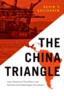 The China Triangle : Latin America's China Boom and the Fate of the Washington Consensus - eBook