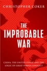 The Improbable War : China, The United States and Logic of Great Power Conflict - eBook