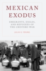 Mexican Exodus : Emigrants, Exiles, and Refugees of the Cristero War - eBook
