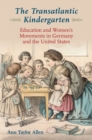 The Transatlantic Kindergarten : Education and Women's Movements in Germany and the United States - eBook