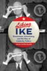 Liking Ike : Eisenhower, Advertising, and the Rise of Celebrity Politics - eBook