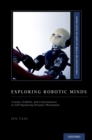 Exploring Robotic Minds : Actions, Symbols, and Consciousness as Self-Organizing Dynamic Phenomena - eBook