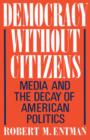 Democracy without Citizens : Media and the Decay of American Politics - eBook