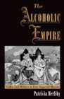 The Alcoholic Empire : Vodka & Politics in Late Imperial Russia - eBook