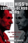 Alger Hiss's Looking-Glass Wars : The Covert Life of a Soviet Spy - eBook