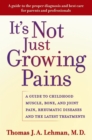 It's Not Just Growing Pains : A Guide to Childhood Muscle, Bone, and Joint Pain, Rheumatic Diseases, and the Latest Treatments - eBook