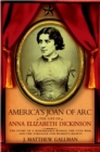 America's Joan of Arc : The Life of Anna Elizabeth Dickinson - eBook