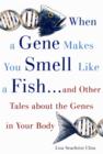 When a Gene Makes You Smell Like a Fish : ...and Other Amazing Tales about the Genes in Your Body - eBook