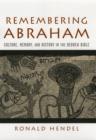 Remembering Abraham : Culture, Memory, and History in the Hebrew Bible - eBook