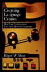 Creating Language Crimes : How Law Enforcement Uses (and Misuses) Language - eBook