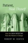 Patient, Heal Thyself : How the "New Medicine" Puts the Patient in Charge - eBook