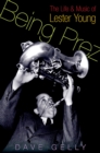 Being Prez : The Life and Music of Lester Young - eBook