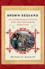 Brown-Sequard : An Improbable Genius Who Transformed Medicine - eBook