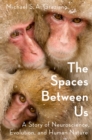 The Spaces Between Us : A Story of Neuroscience, Evolution, and Human Nature - eBook