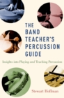 The Band Teacher's Percussion Guide : Insights into Playing and Teaching Percussion - eBook