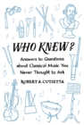Who Knew? : Answers to Questions about Classical Music you Never Thought to Ask - eBook