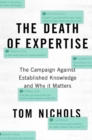 The Death of Expertise : The Campaign Against Established Knowledge and Why it Matters - Book