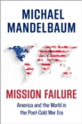Mission Failure : America and the World in the Post-Cold War Era - eBook