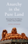 Anarchy in the Pure Land : Reinventing the Cult of Maitreya in Modern Chinese Buddhism - eBook
